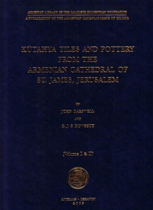 KUTAHYA TILES AND POTTERY FROM THE ARMENIAN CATHEDRAL OF ST. JAMES, JERUSALEM (Volume I & II) - 2005 Hardcover Edition