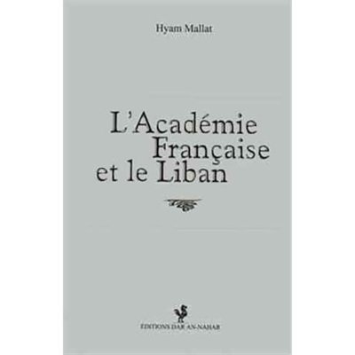 L'Académie Française et le Liban - Hyam Mallat 
