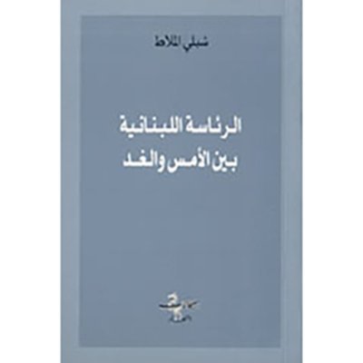 الرئاسة اللبنانية بين الأمس والغد