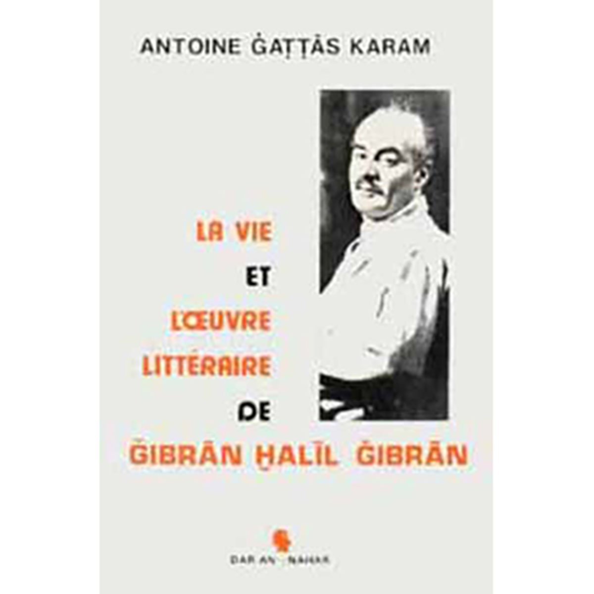 La vie et l'oeuvre litteraire de Gibran Khalil Gibran - Antoine Gattas Karam