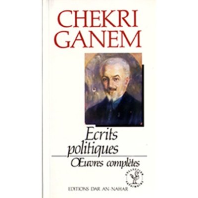 Chekri Ganem: Ecrits Politiques Oeuvres complètes
