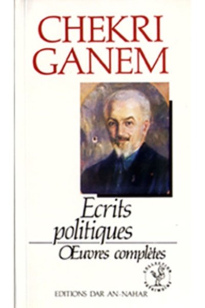 Chekri Ganem: Ecrits Politiques Oeuvres complètes