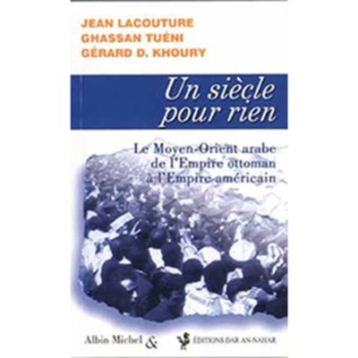 Un Siècle pour Rien: Le Moyen-Orient arabe de l'Empire ottoman à l'Empire américain - Jean Lacouture, Ghassan Tueni, Gérard D. Khoury