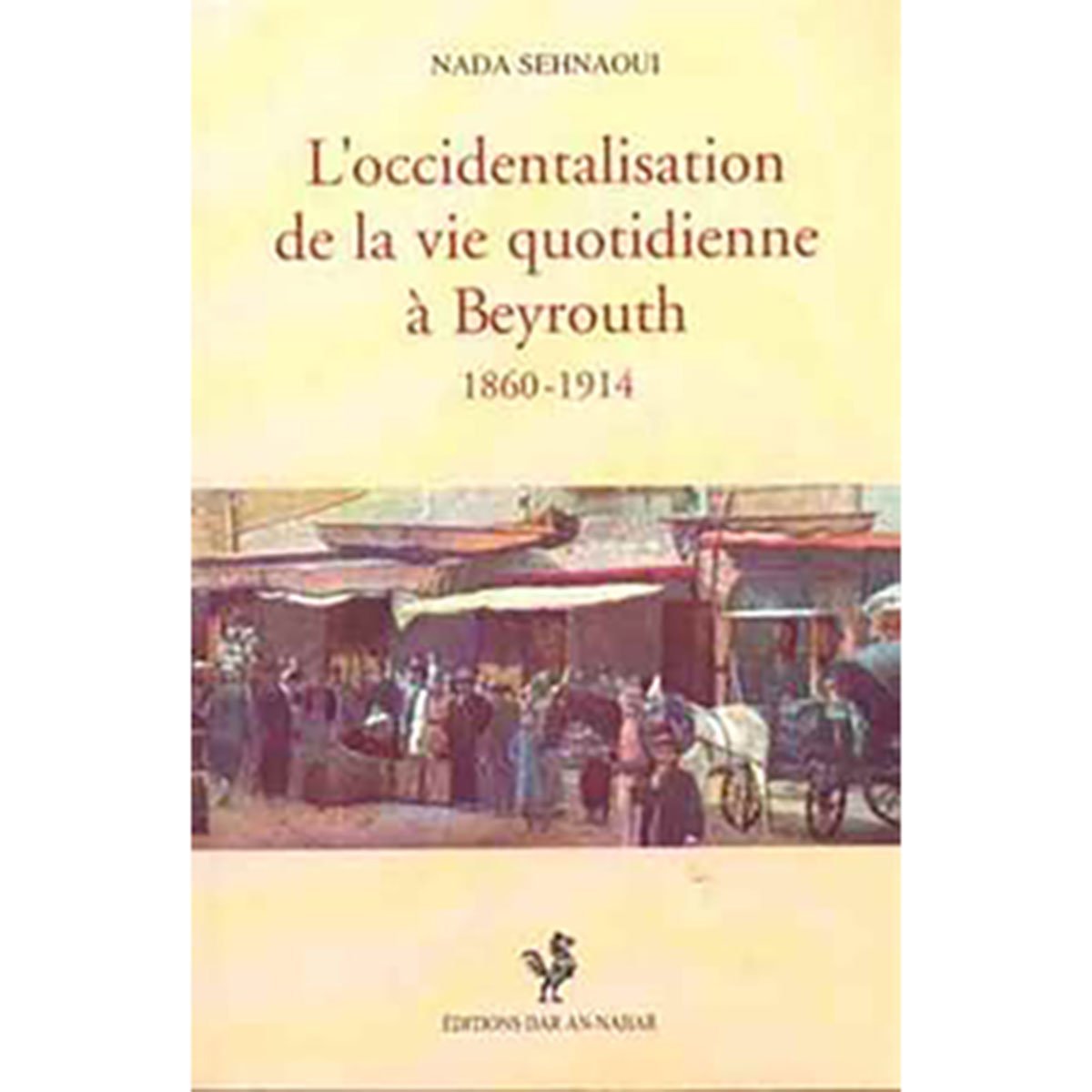 L'occidentalisation de la vie quotidienne à Beyrouth, 1860-1914 - Nada Sehnaoui