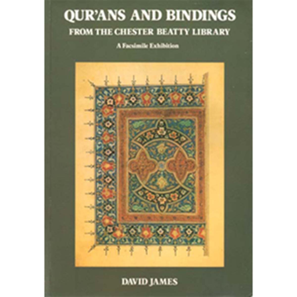 Qur'an and Bindings From the Chester Beatty Library - A Facsimile Exhibition - David James
