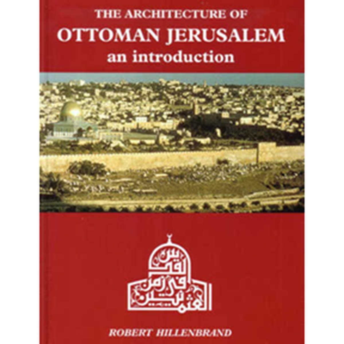 The Architecture of Ottoman Jerusalem - an Introduction - Robert Hillenbrand