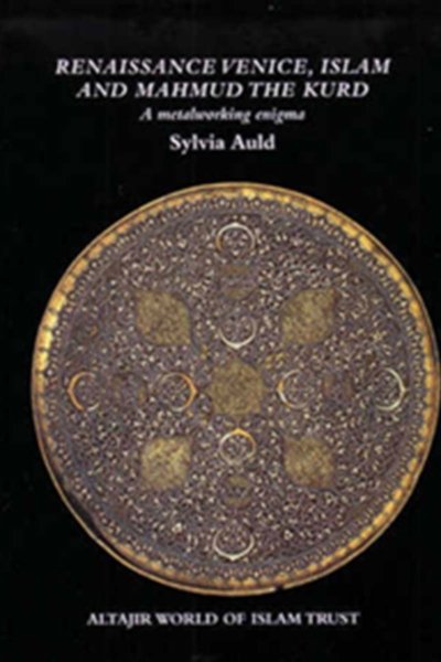 Renaissance Venice, Islam and Mahmud the Kurd - A metalworking enigma - Sylvia Auld