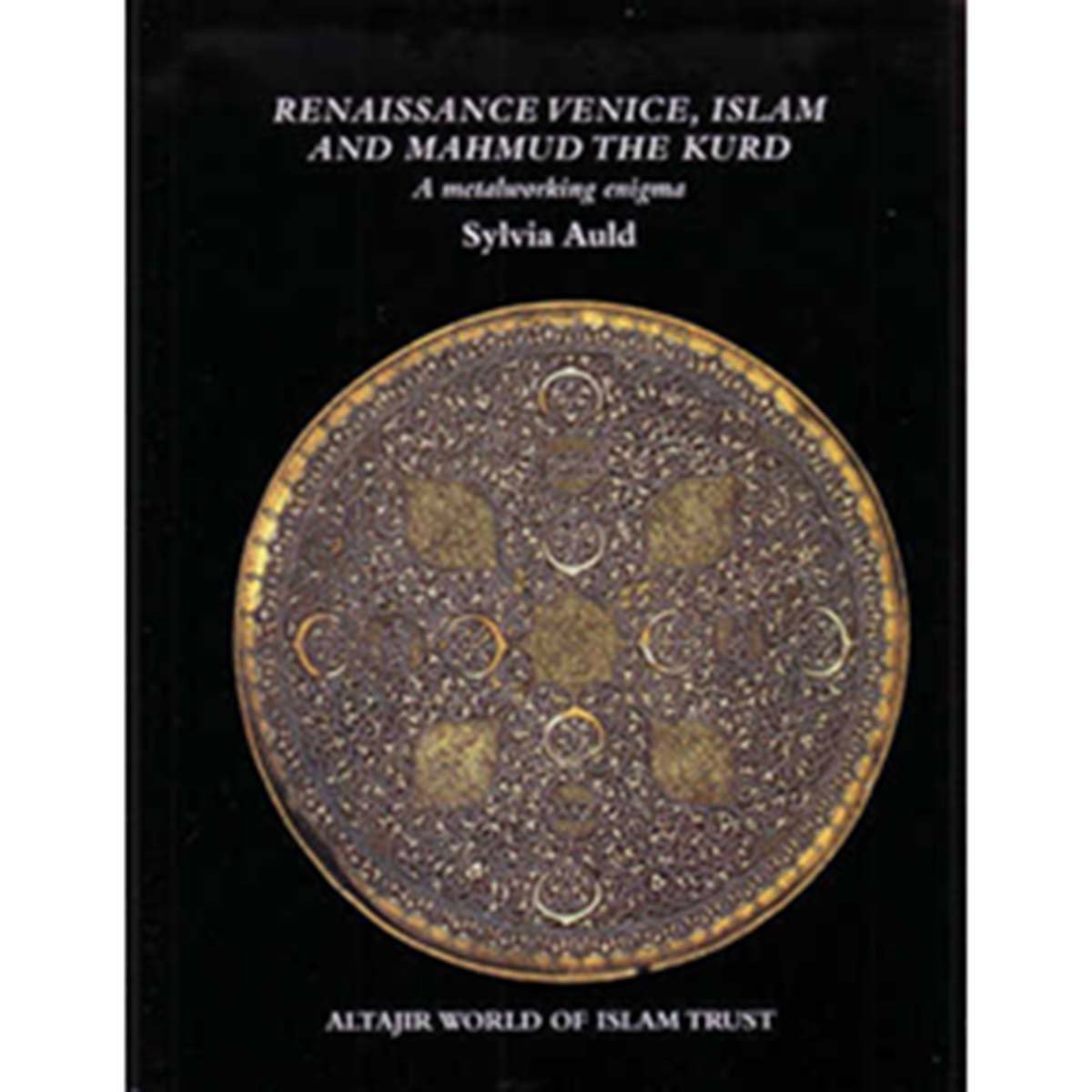 Renaissance Venice, Islam and Mahmud the Kurd - A metalworking enigma - Sylvia Auld