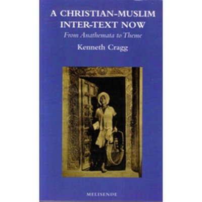 A Christian-Muslim Inter-Text Now - From Anathemata to Theme - Kenneth Cragg
