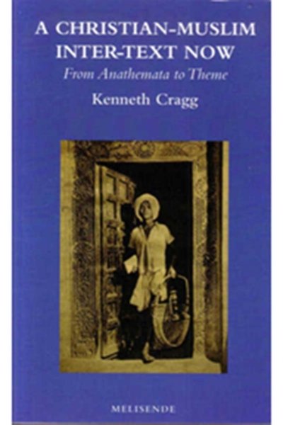 A Christian-Muslim Inter-Text Now - From Anathemata to Theme - Kenneth Cragg