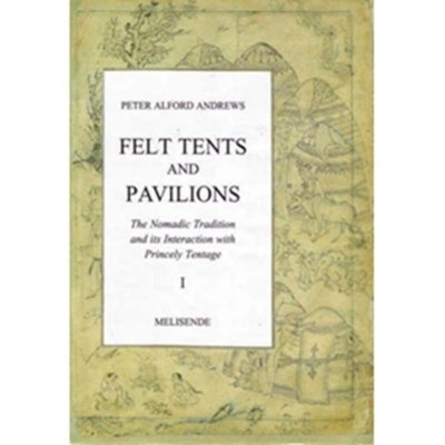Felt Tents and Pavillions: The Nomadic Tradition and its Interaction with Princely Tentage - A 2 Volume Set
