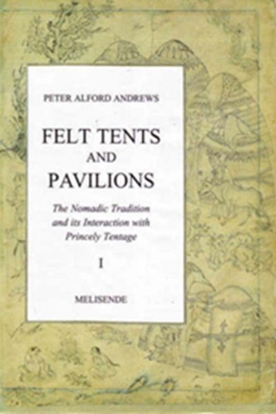 Felt Tents and Pavillions: The Nomadic Tradition and its Interaction with Princely Tentage - A 2 Volume Set