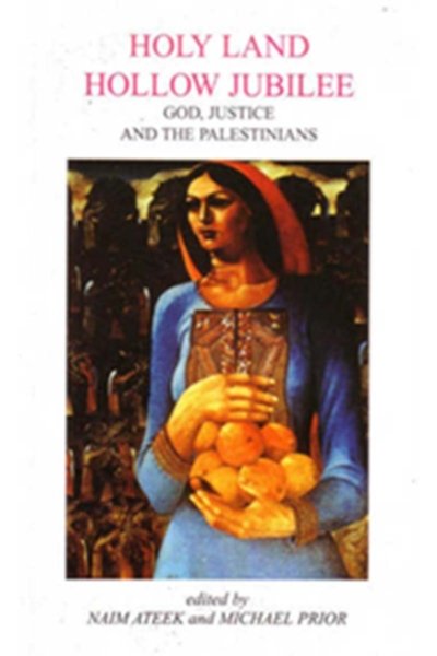 Holy Land Hollow Jubilee - God, Justice and the Palestinians - Naim Ateek and Michael Prior