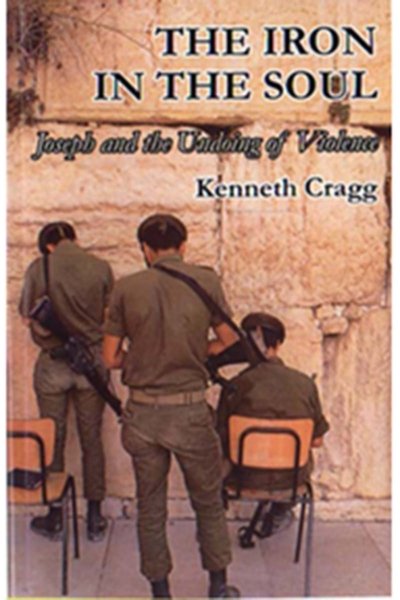 The Iron in the Soul - Joseph and the Undoing of Violence - Kenneth Cragg