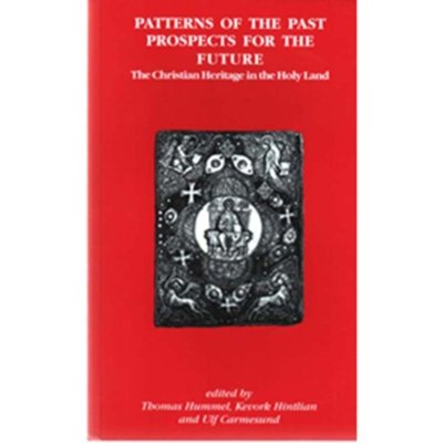 Patterns of the Past, Prospects for the Future: The Christmas Heritage in the Holy Land - Thomas Hummel, Kevork Hintlian and Ulf Carmesund
