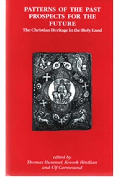 Patterns of the Past, Prospects for the Future: The Christmas Heritage in the Holy Land - Thomas Hummel, Kevork Hintlian and Ulf Carmesund