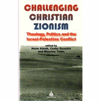 Challenging Christian Zionism - Theology, Politics, and the Israel-Palestine Conflict - Naim Ateek and Cedar Duaybis
