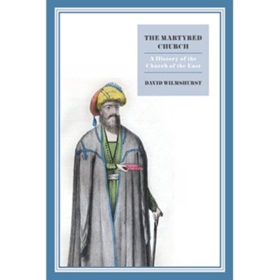 The Martyred Church: A History of the Church of the East