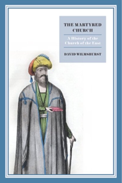 The Martyred Church: A History of the Church of the East