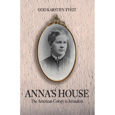 Anna’s House: The American Colony in Jerusalem - Odd Karsten Tveit