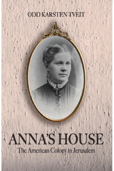 Anna’s House: The American Colony in Jerusalem - Odd Karsten Tveit
