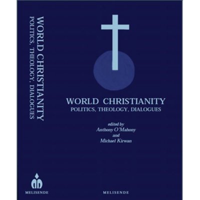 World Christianity: Politics, Theology, Dialogues by Anthony O'Mahony (Hardcover)