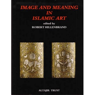 Image and Meaning in Islamic Art - Robert Hillenbrand
