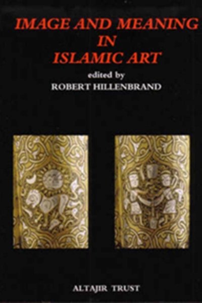 Image and Meaning in Islamic Art - Robert Hillenbrand