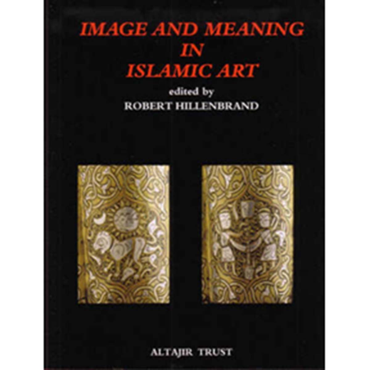 Image and Meaning in Islamic Art - Robert Hillenbrand