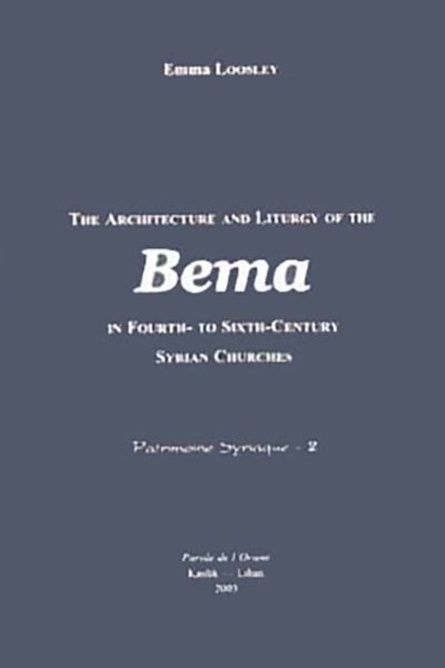 The Architecture and Liturgy of the Bema in Fourth- To-Sixth-Century Syrian Churches (Texts and Studies in Eastern Christianity) - Emma Loosley