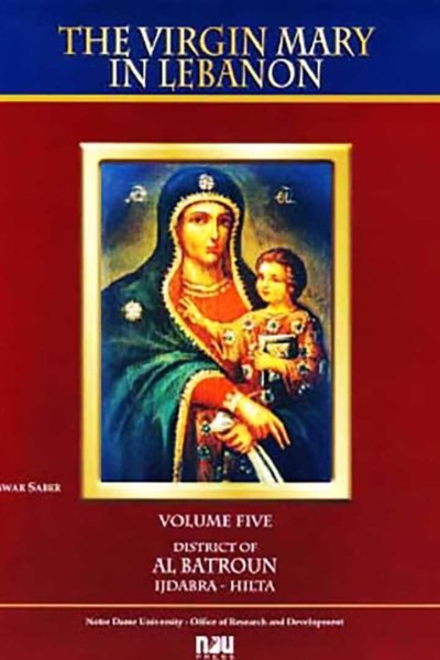 The Virgin Mary in Lebanon  -  Volume V  - District of Al Batroun - From Ijdabra to Hilta  & Volume VI - District of Al Batroun  - From Dooq to Neeha (Bilingual English Arabic)
