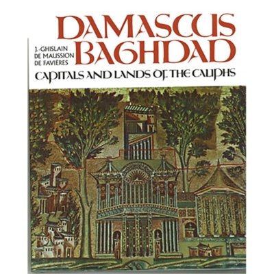 Damascus and Baghdad, Capitals and Lands of the Caliphs