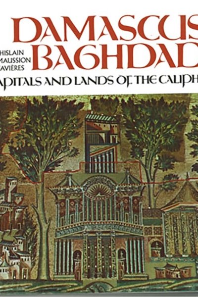 Damascus and Baghdad, Capitals and Lands of the Caliphs