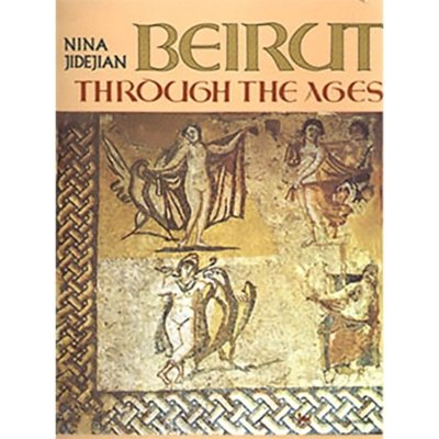 Beirut Through the Ages - Nina Jidejian