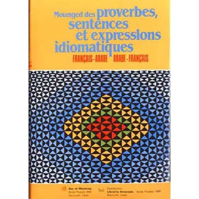 Mounged des Proverbes, Sentences et Expressions Idomatiques Français-Arabe et Arabe- Français