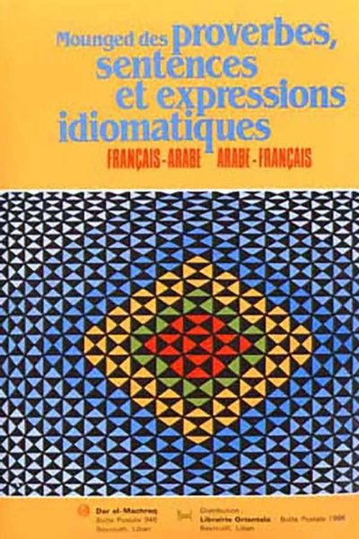 Mounged des Proverbes, Sentences et Expressions Idomatiques Français-Arabe et Arabe- Français