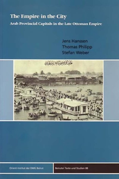 The Empire in the City: Arab Provincial Capitals in the Late Ottoman Empire