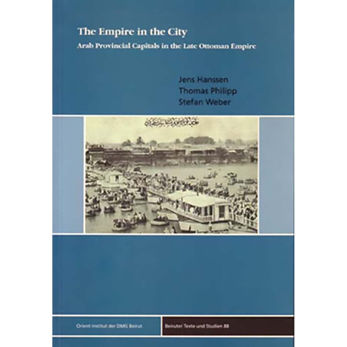 The Empire in the City: Arab Provincial Capitals in the Late Ottoman Empire
