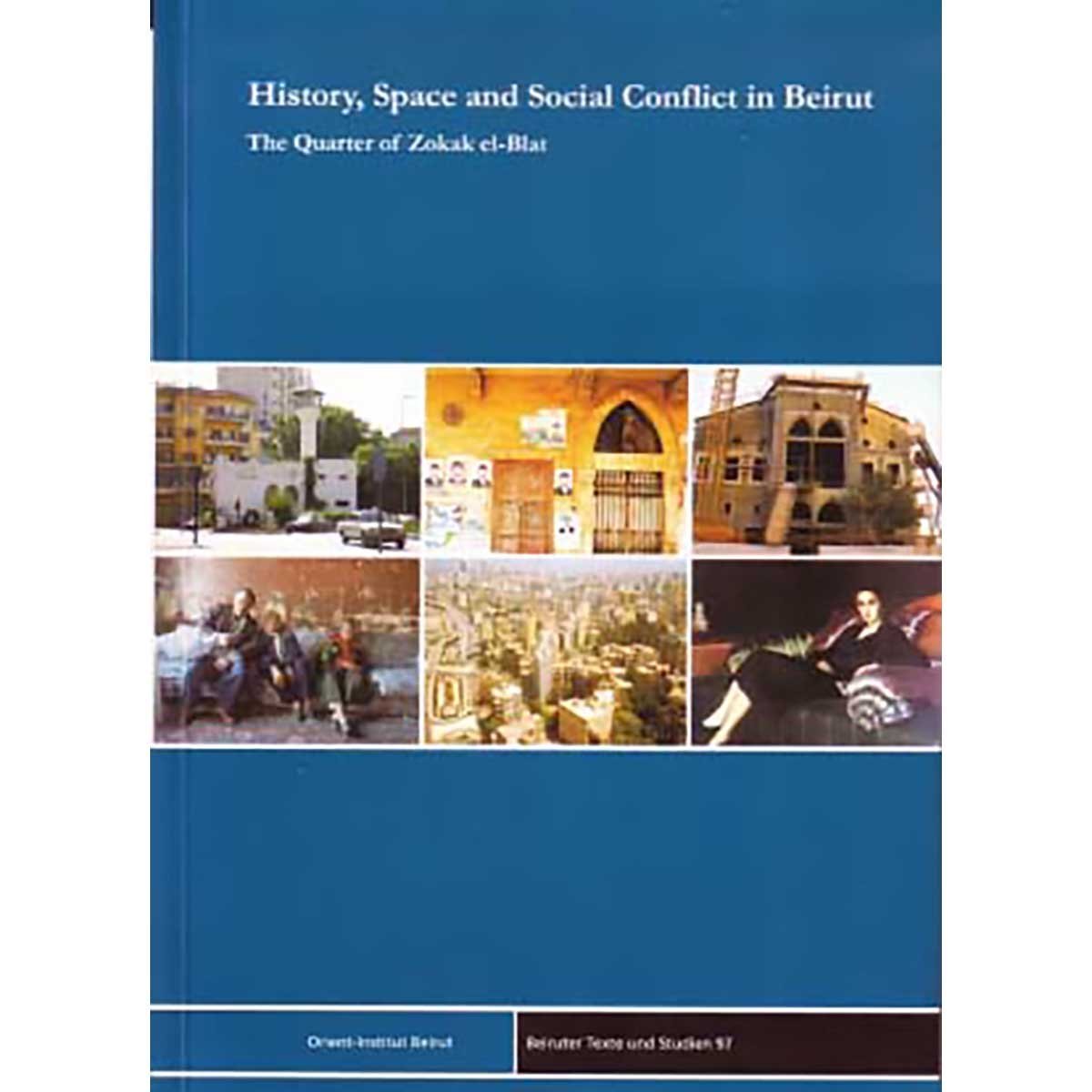History, Space and Social Conflict in Beirut : The Quarter of Zokak el-Blat