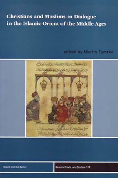 Christian and Muslims in Dialogue in the Islamic Orient of the middle ages