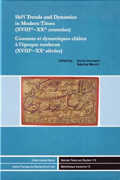 Shi'i Trends and Dynamics in Modern Times (XVIIIth-XXth centuries)