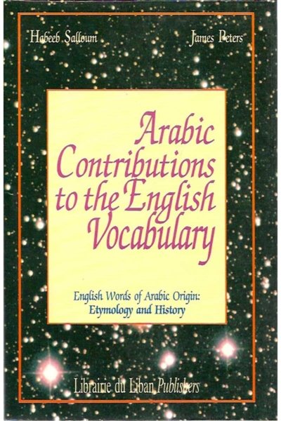 Arabic Contributions to the English Vocabulary:  English Words of Arabic Origin: Etymology and History
