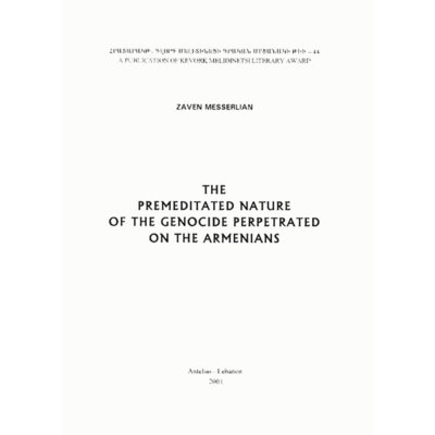 The Premeditated Nature of the Genocide Perpetrated on the Armenians by Zaven Messerlian