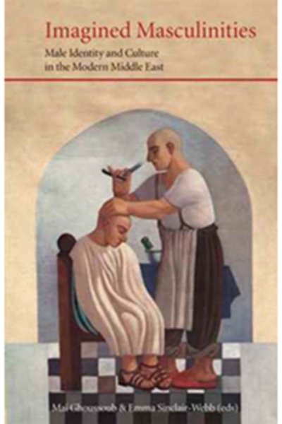 Imagined Masculinities: Male Identity & Culture in the Middle East