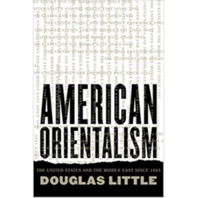 American Orientalism: The United States and the Middle East Since 1945