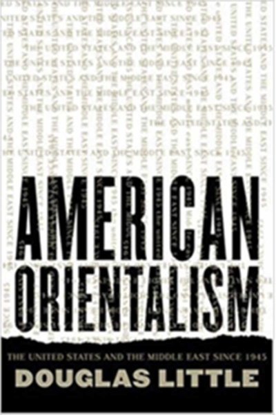 American Orientalism: The United States and the Middle East Since 1945
