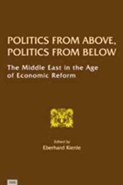 Politics From Above, Politics From Below:  The Middle East in the Age of Economic Reform