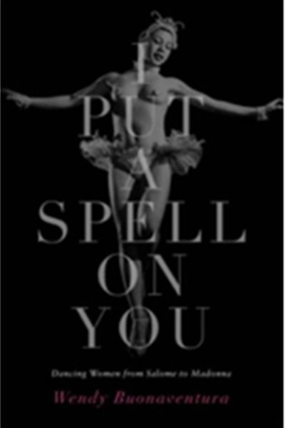 I Put a Spell on You : Dancing Women from Salome to Madonna - Wendy Buonaventura