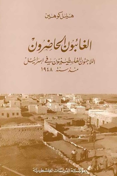 الغائبون الحاضرون: اللاجئون الفلسطينيون في اسرائيل منذ سنة 1948