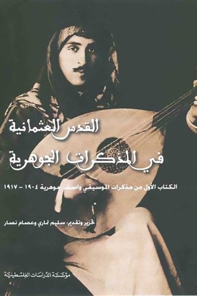 القدس العثمانية في المذكرات الجوهرية - الكتاب الأول من مذكرات الموسيقي واصف جوهرية 1904 - 1917